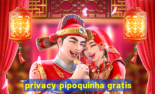 privacy pipoquinha gratis