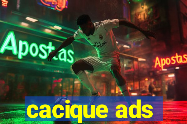 cacique ads