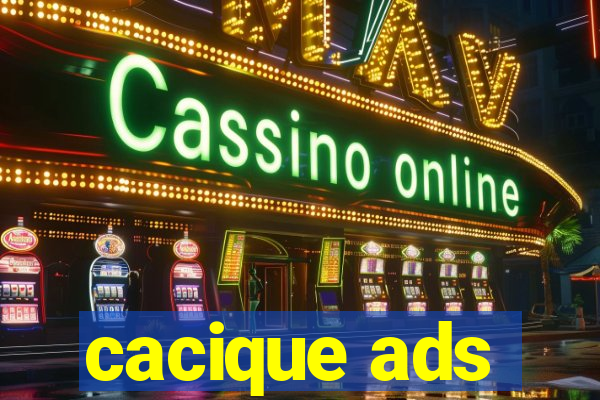 cacique ads