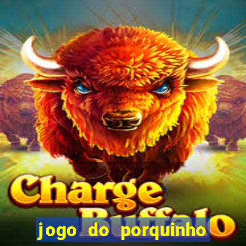 jogo do porquinho de ganhar dinheiro