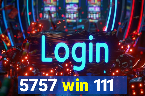 5757 win 111