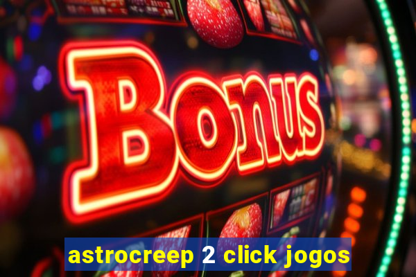 astrocreep 2 click jogos