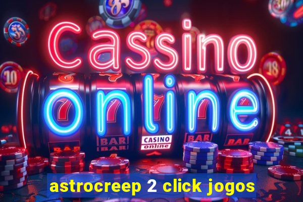 astrocreep 2 click jogos