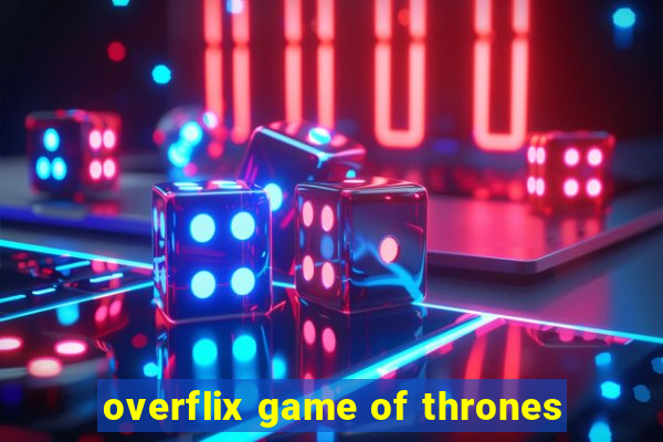 overflix game of thrones