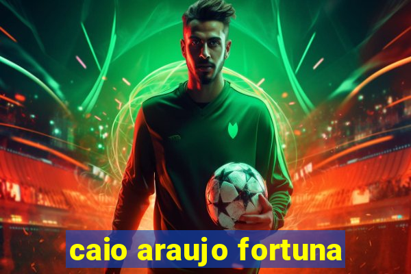 caio araujo fortuna