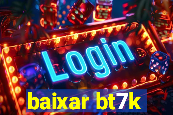 baixar bt7k