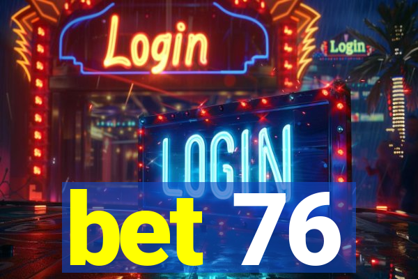 bet 76