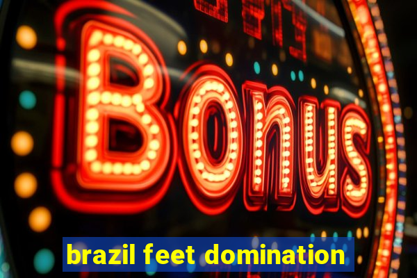 brazil feet domination