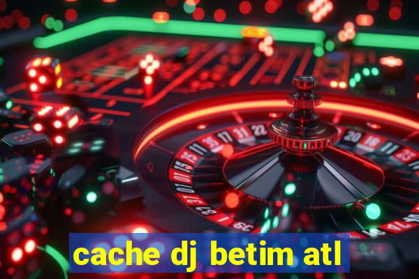 cache dj betim atl