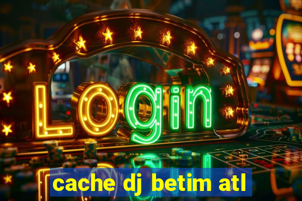 cache dj betim atl