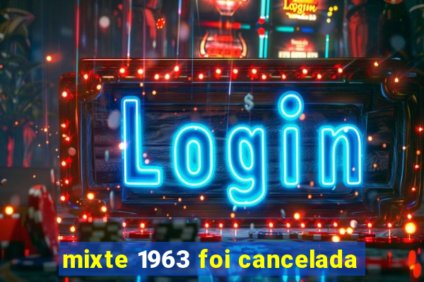 mixte 1963 foi cancelada