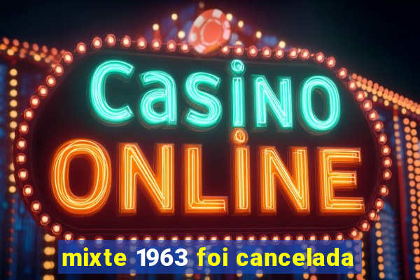 mixte 1963 foi cancelada