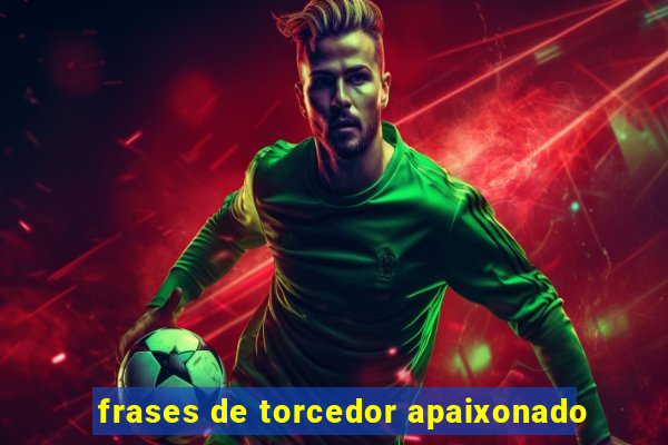 frases de torcedor apaixonado