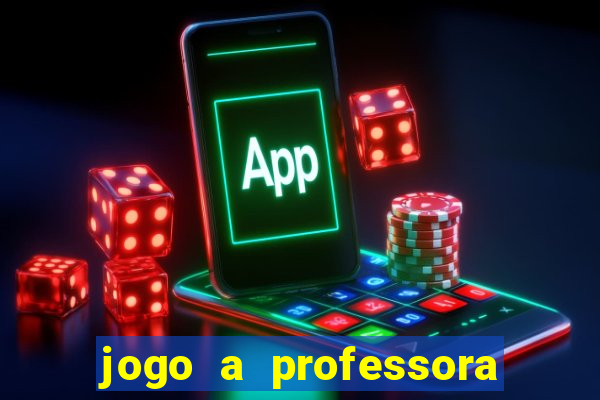 jogo a professora escola legal