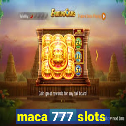 maca 777 slots