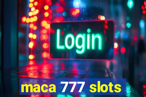 maca 777 slots