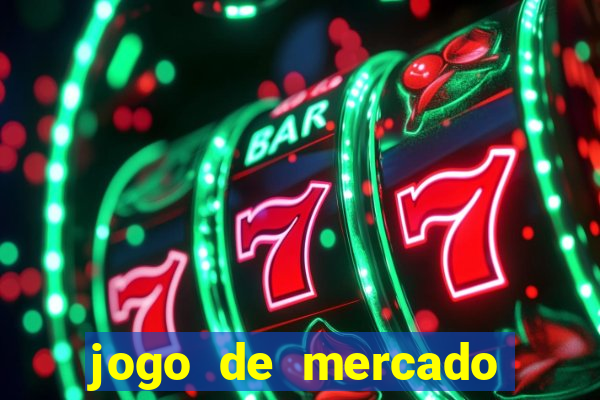 jogo de mercado dinheiro infinito