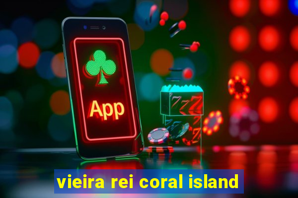 vieira rei coral island