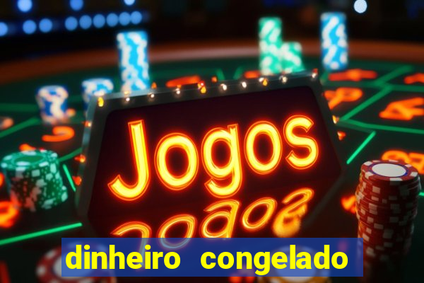 dinheiro congelado na plataforma de jogos