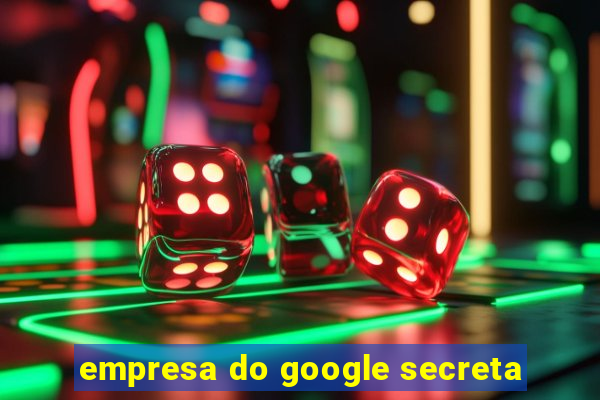 empresa do google secreta