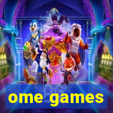 ome games