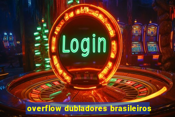 overflow dubladores brasileiros