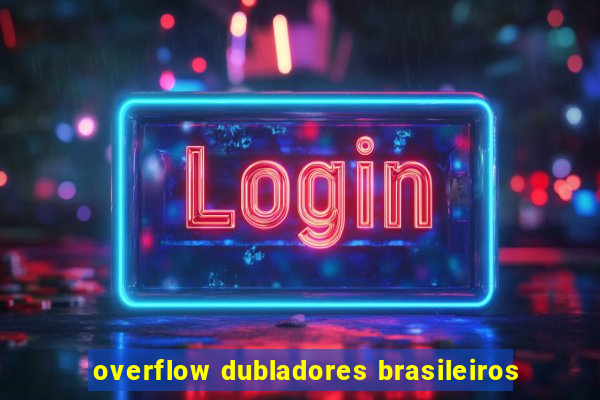 overflow dubladores brasileiros