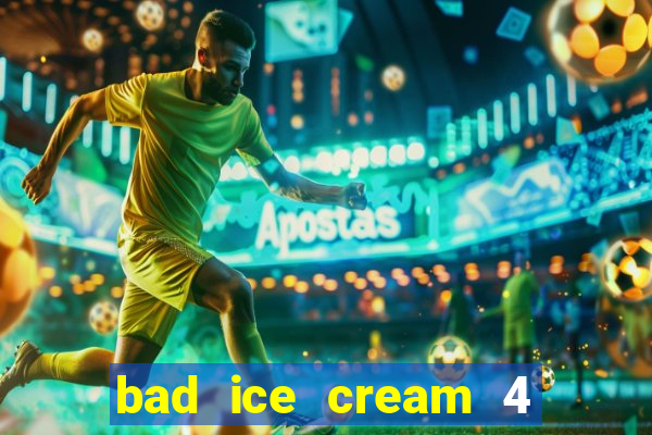 bad ice cream 4 click jogos