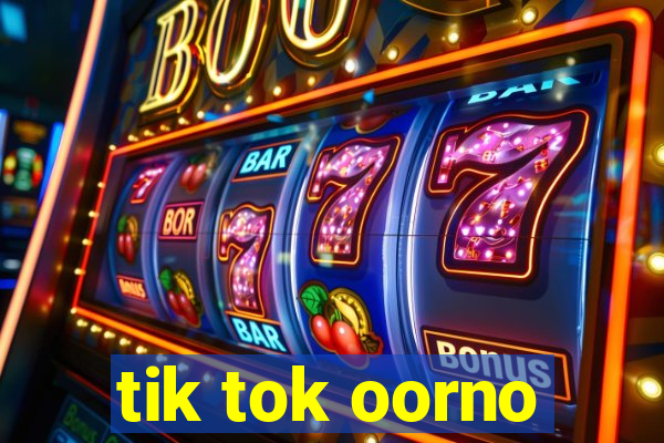 tik tok oorno