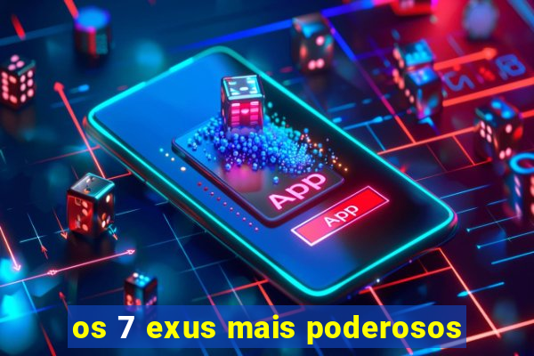 os 7 exus mais poderosos