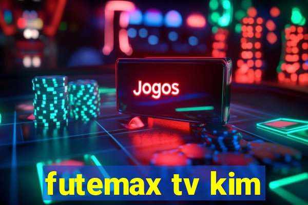 futemax tv kim