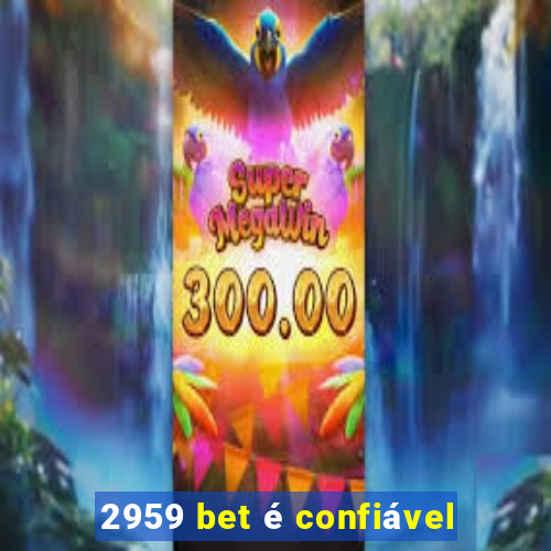 2959 bet é confiável