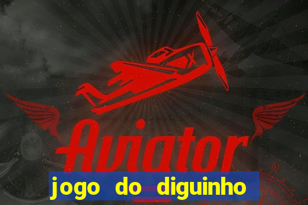 jogo do diguinho para ganhar dinheiro