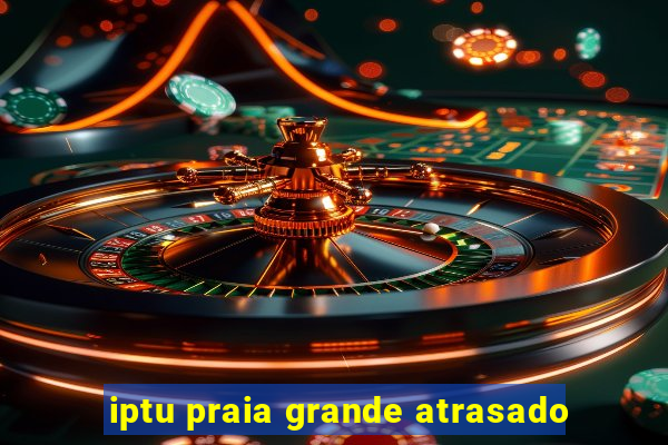 iptu praia grande atrasado