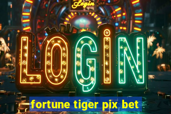 fortune tiger pix bet