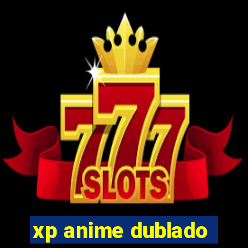 xp anime dublado