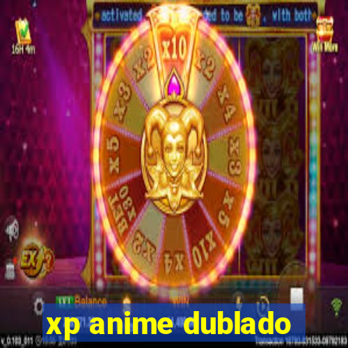 xp anime dublado