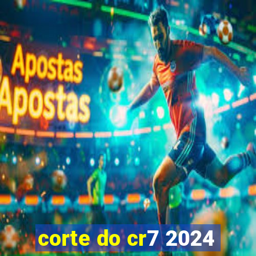 corte do cr7 2024