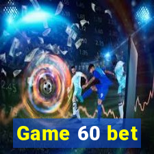 Game 60 bet