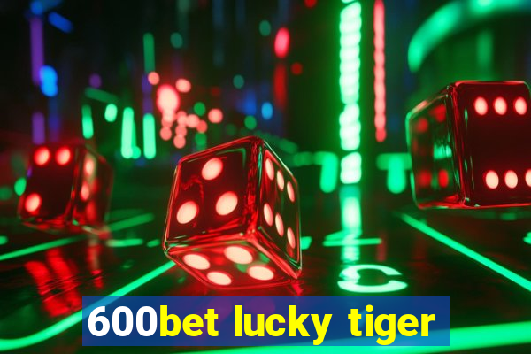 600bet lucky tiger