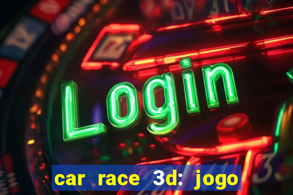 car race 3d: jogo de carros