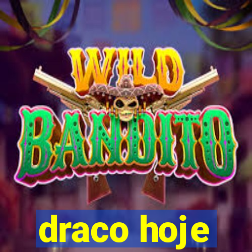 draco hoje