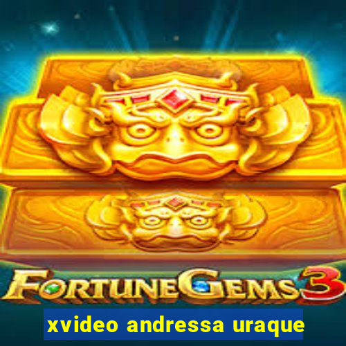 xvideo andressa uraque