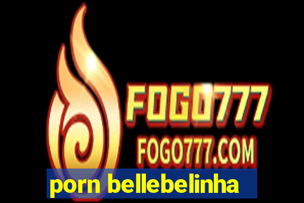 porn bellebelinha