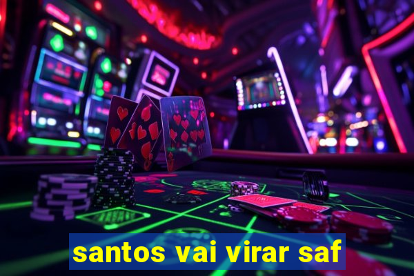 santos vai virar saf