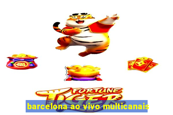 barcelona ao vivo multicanais