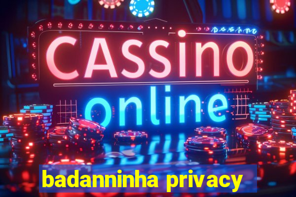 badanninha privacy