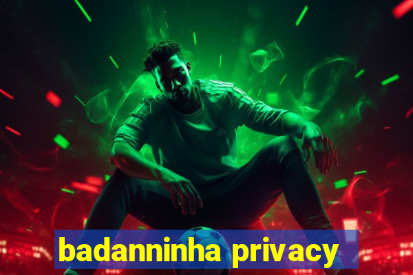 badanninha privacy