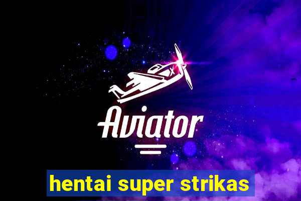 hentai super strikas