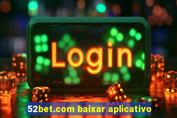 52bet.com baixar aplicativo